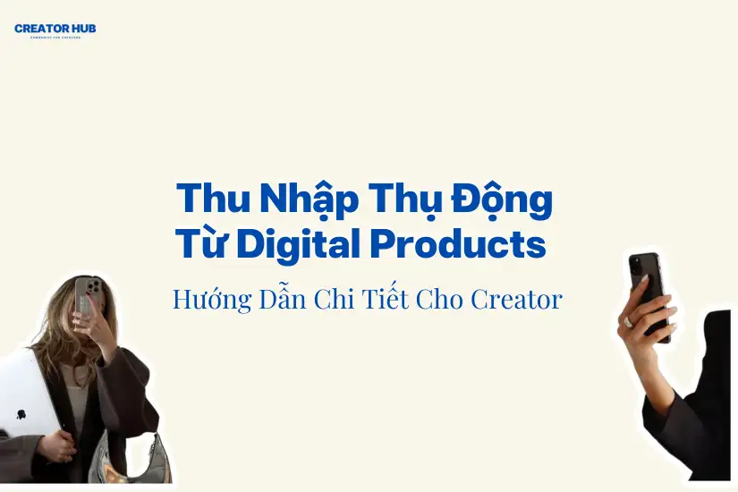 Thu Nhập Thụ Động Từ Digital Products – Hướng Dẫn Cho Creator