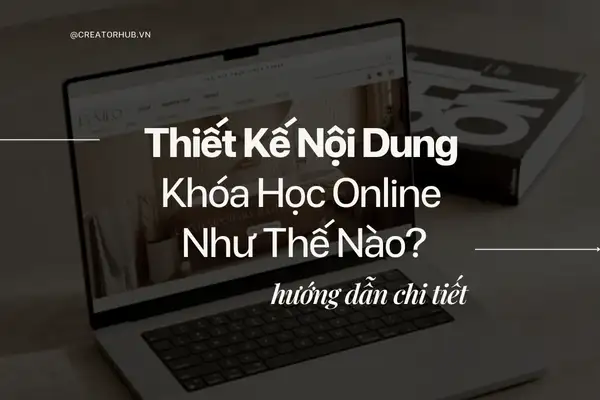 Hướng Dẫn Thiết Kế Nội Dung Khóa Học Online Hấp Dẫn