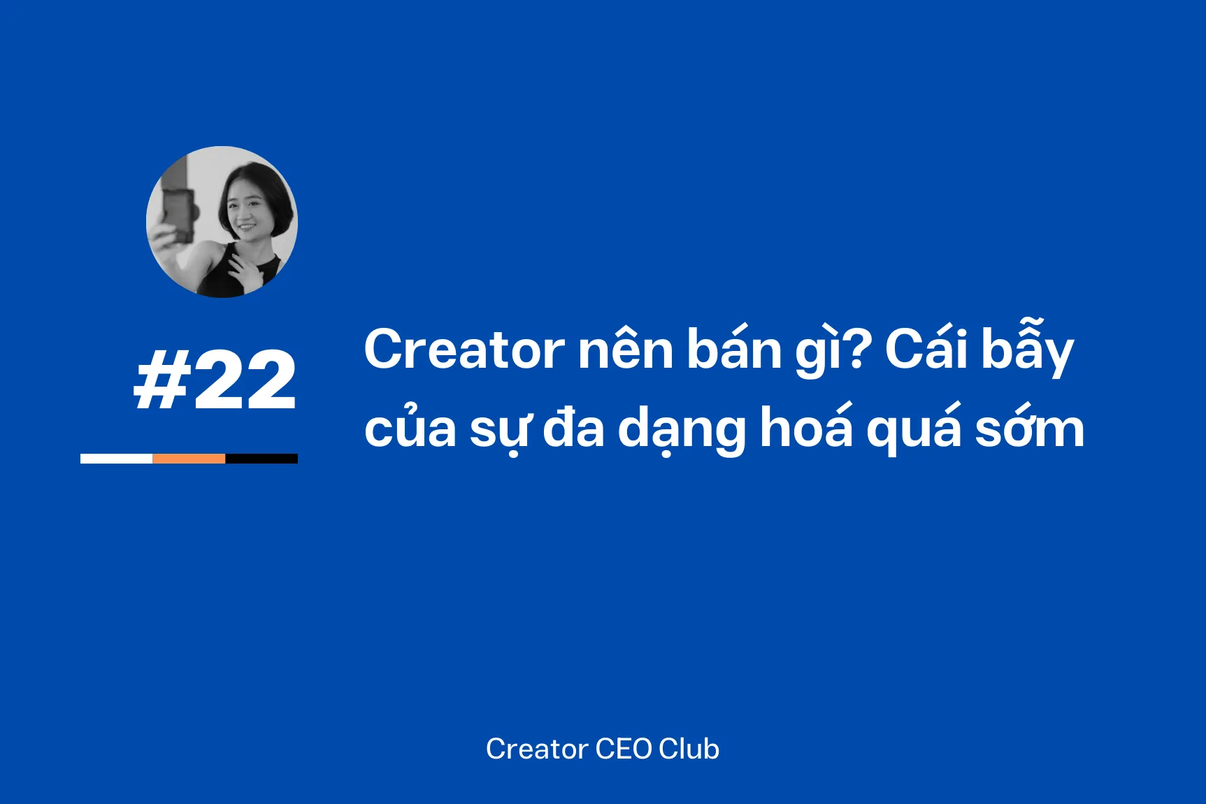 Creator nên bán gì? Cái bẫy của sự đa dạng hoá quá sớm